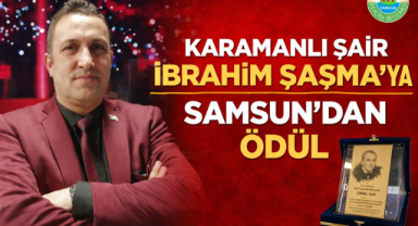 KARAMANLI ŞAİR İBRAHİM ŞAŞMA’YA SAMSUN'DAN ÖDÜL