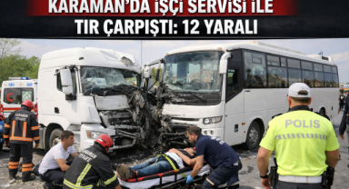 KARAMAN’DA İŞÇİ SERVİSİ İLE TIR ÇARPIŞTI: 12 YARALI