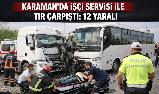 KARAMAN’DA İŞÇİ SERVİSİ İLE TIR ÇARPIŞTI: 12 YARALI