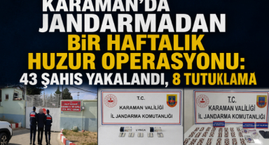 Karaman’da Jandarmadan Bir Haftalık Huzur Operasyonu: 43 Şahıs Yakalandı, 8 Tutuklama