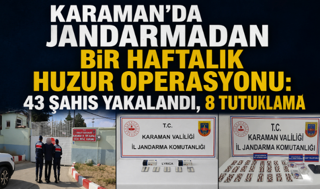 Karaman’da Jandarmadan Bir Haftalık Huzur Operasyonu: 43 Şahıs Yakalandı, 8 Tutuklama