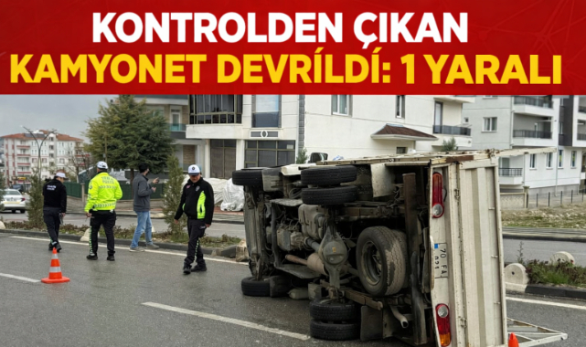 KONTROLDEN ÇIKAN KAMYONET DEVRİLDİ: 1 YARALI