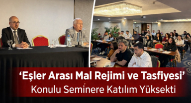 “Eşler Arası Mal Rejimi ve Tasfiyesi” Konulu Seminere Katılım Yüksekti 