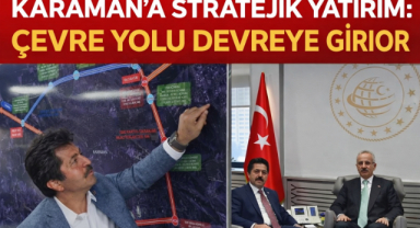 KARAMAN’A STRATEJİK YATIRIM: ÇEVRE YOLU DEVREYE GİRİYOR