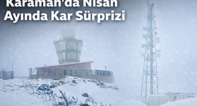 Karaman’da Nisan Sonunda Yüksek Kesimlere Kar Yağdı
