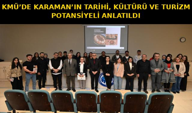 KMÜ'DE KARAMAN'IN TARİHİ, KÜLTÜRÜ VE TURİZM POTANSİYELİ ANLATILDI