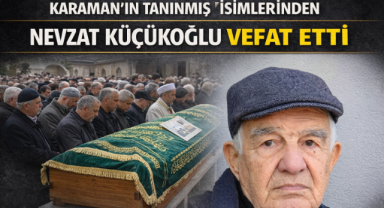 KARAMAN’IN TANINMIŞ İSİMLERİNDEN NEVZAT KÜÇÜKOĞLU VEFAT ETTİ