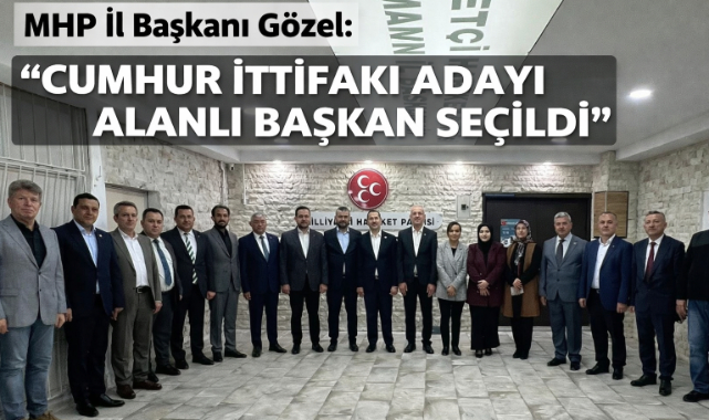 MHP İl Başkanı Gözel:”CUMHUR İTTİFAKI ADAYI ALANLI BAŞKAN SEÇİLDİ”