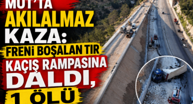 Mut’ta Akılalmaz Kaza: Freni Boşalan Tır Kaçış Rampasına Daldı, 1 Ölü