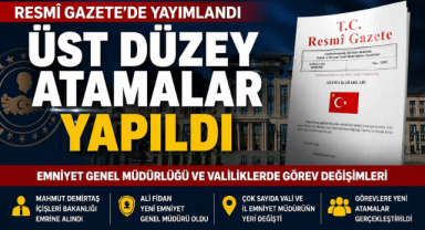 Resmî Gazete'de Üst Düzey Atama Kararları Yayımlandı: Emniyet ve Mülki İdarede Görev Değişimleri