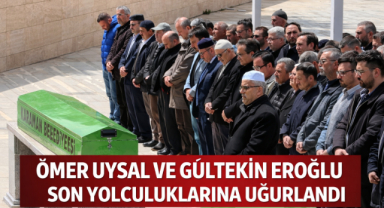 ÖMER UYSAL VE GÜLTEKİN EROĞLU SON YOLCULUKLARINA UĞURLANDI