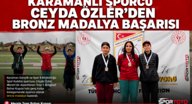  KARAMANLI SPORCU CEYDA ÖZLER’DEN BRONZ MADALYA BAŞARISI
