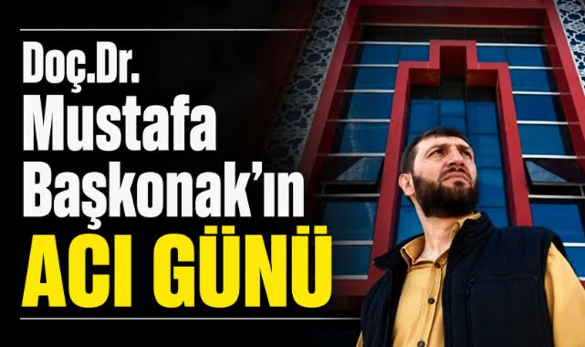 Doç.Dr. Mustafa Başkonak’ın Acı Günü