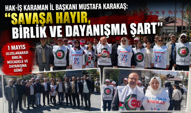 HAK-İŞ Karaman İl Başkanı Karakaş: “Savaşa Hayır, Birlik ve Dayanışma Şart”