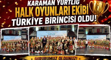 KARAMAN YURTLİG HALK OYUNLARI EKİBİ TÜRKİYE BİRİNCİSİ OLDU