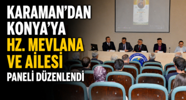 KARAMAN’DAN KONYA’YA HZ. MEVLANA VE AİLESİ PANELİ DÜZENLENDİ