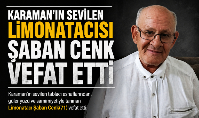 KARAMAN’IN SEVİLEN LİMONATACISI ŞABAN CENK VEFAT ETTİ