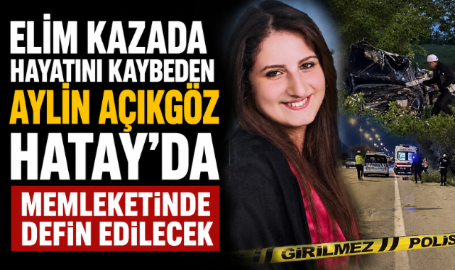 Kazada Hayatını Kaybeden Aylin Açıkgöz Hatay’da defin edilecek