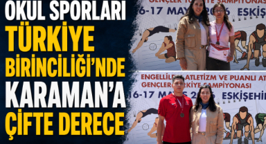 OKUL SPORLARI TÜRKİYE BİRİNCİLİĞİ’NDE KARAMAN’A ÇİFTE DERECE