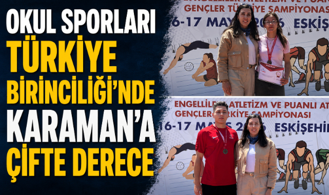 OKUL SPORLARI TÜRKİYE BİRİNCİLİĞİ’NDE KARAMAN’A ÇİFTE DERECE