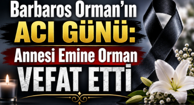 Barbaros Orman’ın Acı Günü: Annesi Emine Orman Vefat Etti