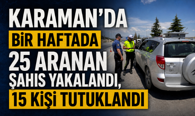 Karaman’da Bir Haftada 25 Aranan Şahıs Yakalandı, 15 Kişi Tutuklandı