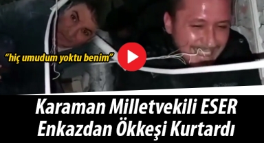 Karaman Milletvekili Eser, Enkaz Altına Girerek Bir Kişiyi Çıkardı