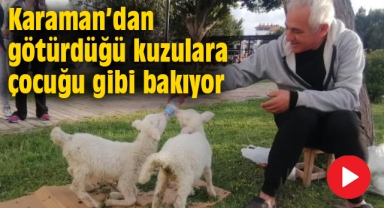 Karaman'dan götürdüğü kuzulara çocuğu gibi bakıyor