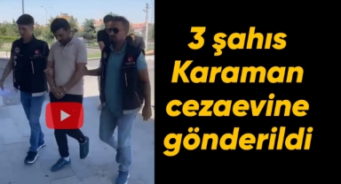 Karaman'da 3 şahıs daha cezaevine gönderildi